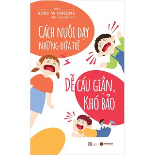 Cách Nuôi Dạy Đứa Trẻ Dễ Cáu Giận, Khó Bảo