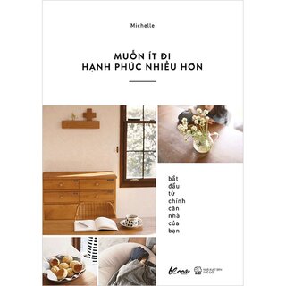 Muốn Ít Đi, Hạnh Phúc Nhiều Hơn: Bắt Đầu Từ Chính Căn Nhà Của Bạn