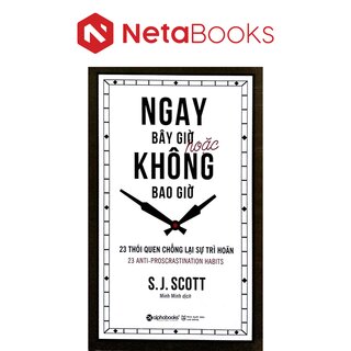 Ngay Bây Giờ Hoặc Không Bao Giờ - 23 Thói Quen Chống Lại Sự Trì Hoãn - J. S. Scott