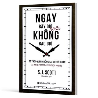 Ngay Bây Giờ Hoặc Không Bao Giờ - 23 Thói Quen Chống Lại Sự Trì Hoãn - J. S. Scott