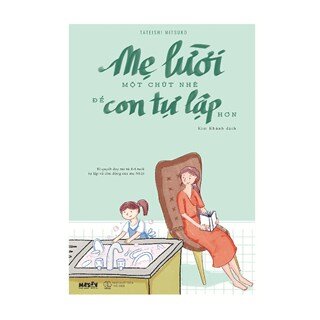 Mẹ Lười Một Chút Nhé Để Con Tự Lập Hơn