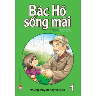 Bác Hồ Sống Mãi: Những Truyện Hay Về Bác Tập 1