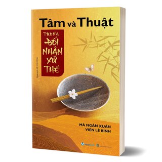 Tâm Và Thuật Trong Đối Nhân Xử Thế