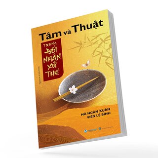 Tâm Và Thuật Trong Đối Nhân Xử Thế