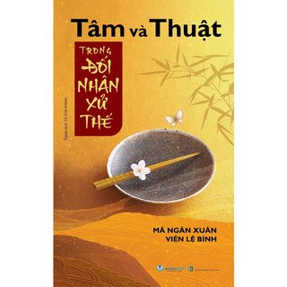 Tâm Và Thuật Trong Đối Nhân Xử Thế