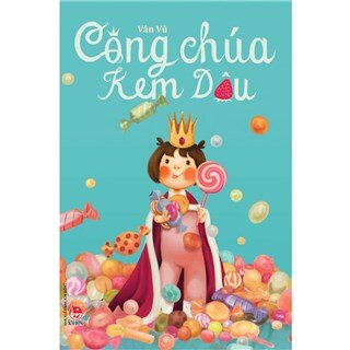 Tủ sách văn học thiếu nhi - Công chúa Kem Dâu