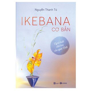 Ikebana Cơ Bản - Nghệ Thuật Cắm Hoa Của Người Nhật