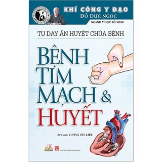 Tự Day Ấn Huyệt Chữa Bệnh - Bệnh Tim Mạch Và Huyết