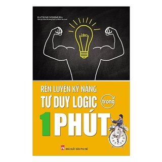 Rèn Luyện Kĩ Năng Tư Duy Logic Trong 1 Phút (Tái Bản)