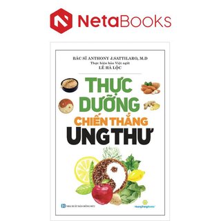 Thực Dưỡng Chiến Thắng Ung Thư - Bác Sĩ Anthony J.Sattilar, M.D