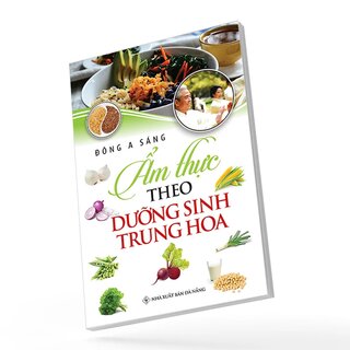 Ẩm Thực Theo Dưỡng Sinh Trung Hoa - Đông A Sáng