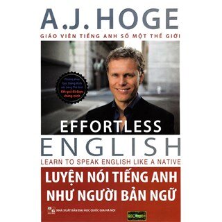 Effortless English - Luyện Nói Tiếng Anh Như Người Bản Ngữ - Phiên Bản 2019 (A.J.Hoge - Giáo viên tiếng Anh số 1 thế giới)