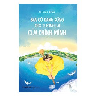 Bạn Có Đang Sống Cho Tương Lai Của Chính Mình