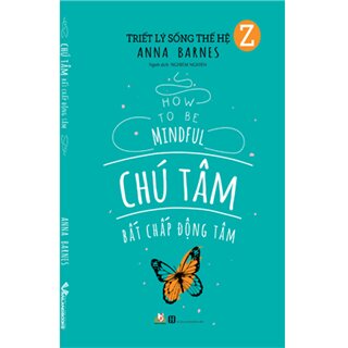 Triết Lý Sống Thế Hệ Z - Chú Tâm Bất Chấp Động Tâm