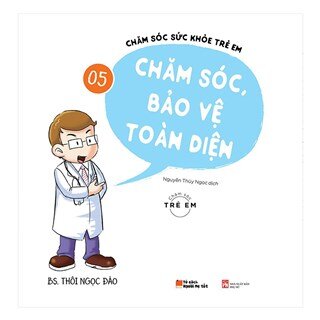 Chăm Sóc Sức Khỏe Trẻ Em (Tập 5): Chăm Sóc, Bảo Vệ Toàn Diện