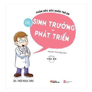 Chăm Sóc Sức Khỏe Trẻ Em (Tập 6): Sinh Trưởng - Phát Triển