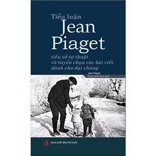 Tiểu luận Jean Piaget - Tiểu sử tự thuật và tuyển chọn các bài viết dành cho đại chúng