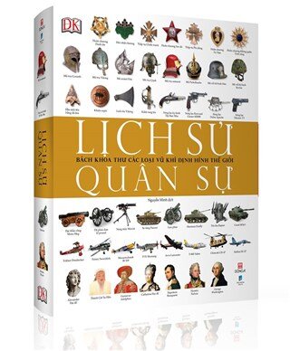 Lịch Sử Quân Sự - Bách Khoa Thư Các Loại Vũ Khí Định Hình Thế Giới (Bìa Cứng)
