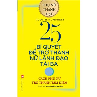 25 Bí Quyết Để Trở Thành Nữ Lãnh Đạo Tài Ba - Cách Phụ Nữ Trở Thành Tâm Điểm