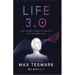 Life 3.0 – Loài Người Trong Kỷ Nguyên Trí Tuệ Nhân Tạo