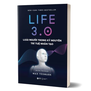 Life 3.0 - Loài Người Trong Kỷ Nguyên Trí Tuệ Nhân Tạo