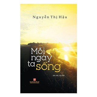 Mỗi ngày ta sống (Tản văn, tùy bút)