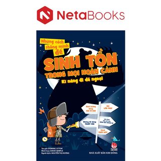 Những Cách Thông Minh Để Sinh Tồn Trong Mọi Hoàn Cảnh - Kĩ Năng Đi Dã Ngoại