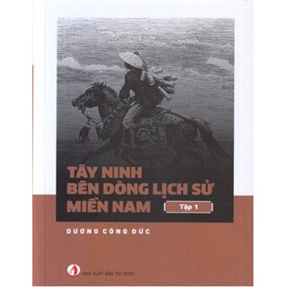 Tây Ninh Bên Dòng Lịch Sử Miền Nam (Tập 1)