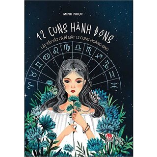 12 Cung Hành Động - Lật Tẩy Tất Cả Bí Mật 12 Cung Hoàng Đạo