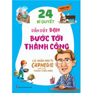 24 Bí Quyết Dẫn Dắt Bạn Tới Thành Công - Lời Nhắn Nhủ Từ Carnegie Dành Cho Thanh Thiếu Niên