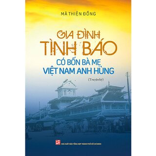 Gia Đình Tình Báo Có Bốn Bà Mẹ Việt Nam Anh Hùng