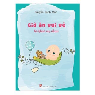 Giờ Ăn Vui Vẻ Cho Bé Khỏe Mẹ Nhàn