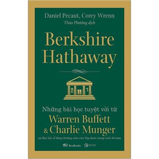 Berkshire Hathaway: Những Bài Học Tuyệt Vời Từ Warren Buffett Và Charlie Munger Tại Đại Hội Cổ Đông Thường Niên Của Tập Đoàn Trong Suốt 30 Năm