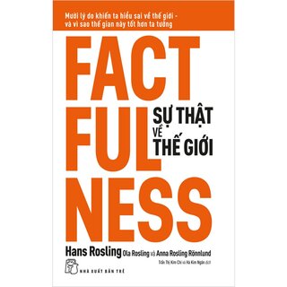 Sự Thật Về Thế Giới: Mười Lý Do Khiến Ta Hiểu Sai Về Thế Giới - Và Vì Sao Thế Gian Này Tốt Hơn Ta Tưởng