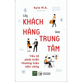 Lấy Khách Hàng Làm Trung Tâm - Yếu Tố Phát Triển Thương Hiệu Bền Vững