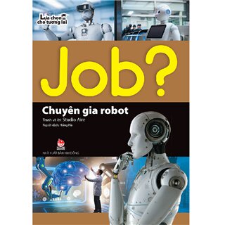 Job? Lựa Chọn Cho Tương Lai - Chuyên Gia Robot