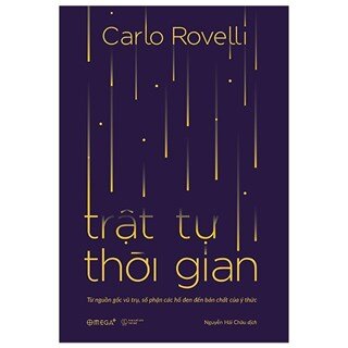 Trật Tự Thời Gian - Từ Nguồn Gốc Vũ Trụ, Số Phận Các Hố Đen Đến Bản Chất Của Ý Thức