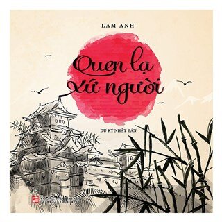 Quen Lạ Xứ Người - Du Ký Nhật Bản