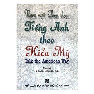 Ngôn Ngữ Đàm Thoại Tiếng Anh Theo Kiểu Mỹ (Talk The American Way)