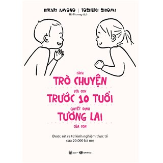 Cách Trò Chuyện Với Con Trước 10 Tuổi Quyết Định Tương Lai Của Con