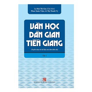 Văn Học Dân Gian Tiền Giang (Tuyển Chọn Từ Tài Liệu Sưu Tầm Điền Dã) - Tập 1