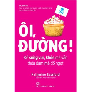 Ôi, Đường! Để Sống Vui, Khỏe Mà Vẫn Thỏa Đam Mê Đồ Ngọt