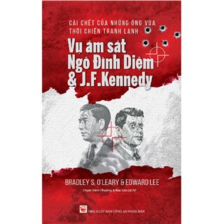 Cái Chết Của Những Ông Vua Thời Chiến Tranh Lạnh - Vụ Ám Sát Ngô Đình Diệm & J.F.Kennedy