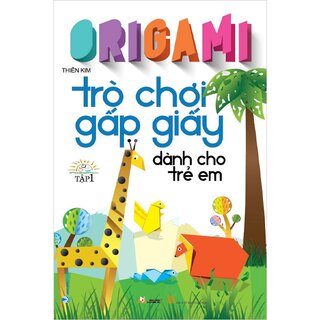Origami - Trò Chơi Gấp Giấy Dành Cho Trẻ Em - Tập 1