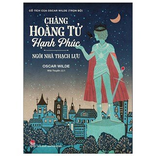 Cổ Tích Của Oscar Wilde Chàng Hoàng Tử Hạnh Phúc - Ngôi Nhà Thạch Lựu