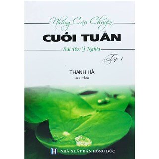 Những Câu Chuyện Cuối Tuần - Bài Học Ý Nghĩa (Tập 1)