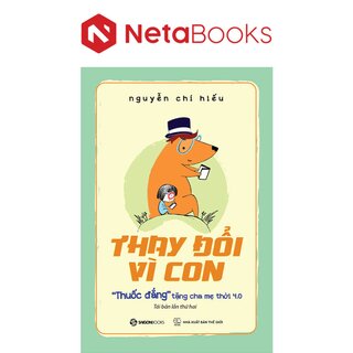 Thay Đổi Vì Con: Thuốc Đắng Tặng Cha Mẹ Thời 4.0