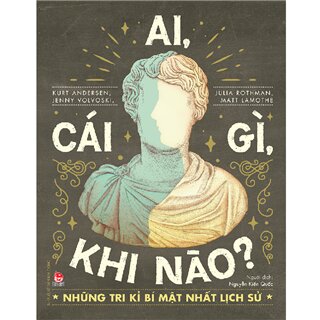 Ai, Cái Gì, Khi Nào? - Những Tri Kỉ Bí Mật Nhất Lịch Sử