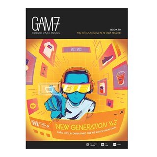Gam7 Book No.10 - New Generation Y&Z - Thấu Hiểu Và Chinh Phục Thế Hệ Khách Hàng Mới