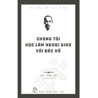 Di Sản Hồ Chí Minh - Chúng Tôi Học Làm Ngoại Giao Với Bác Hồ